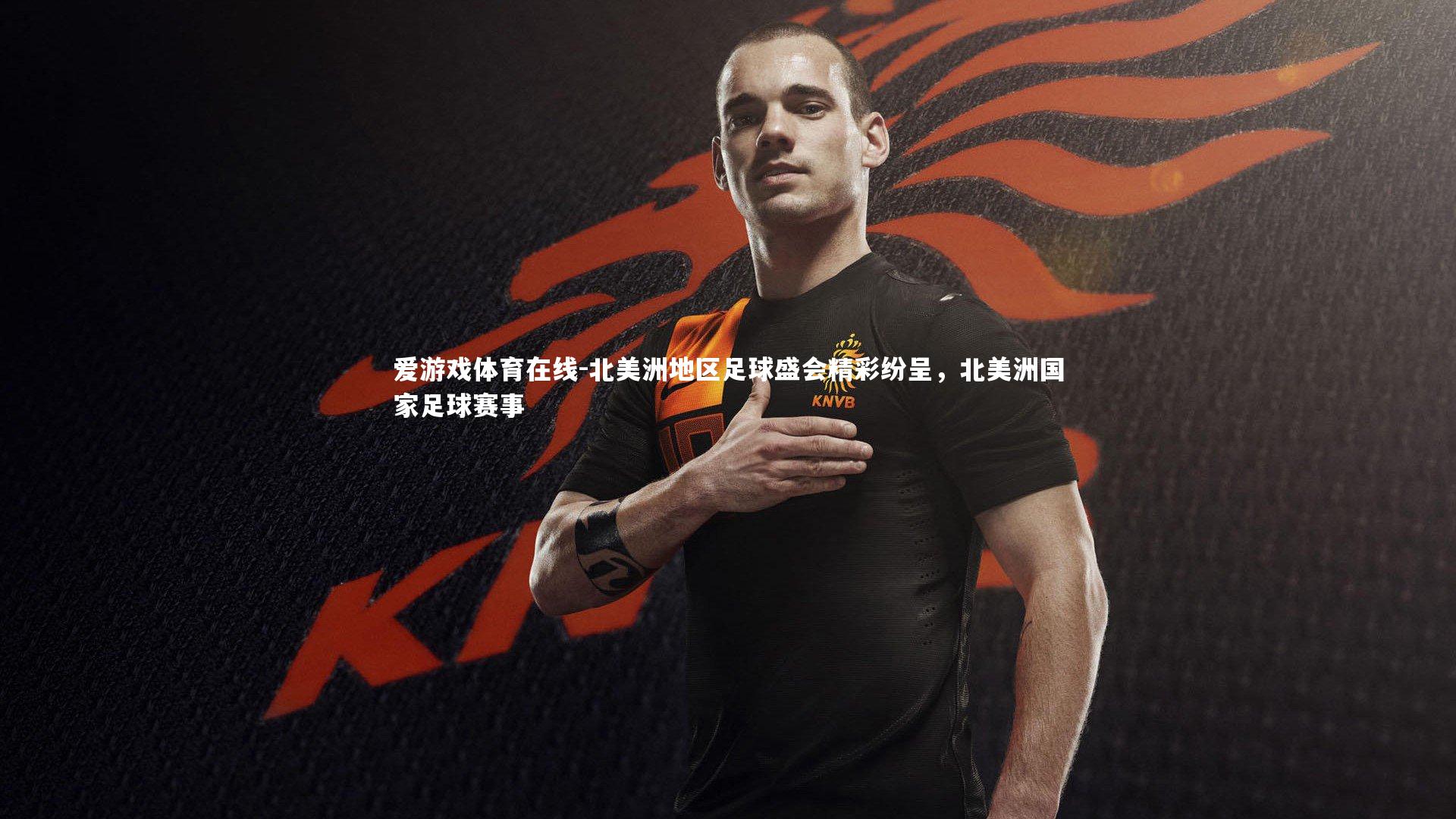 爱游戏体育在线-北美洲地区足球盛会精彩纷呈，北美洲国家足球赛事