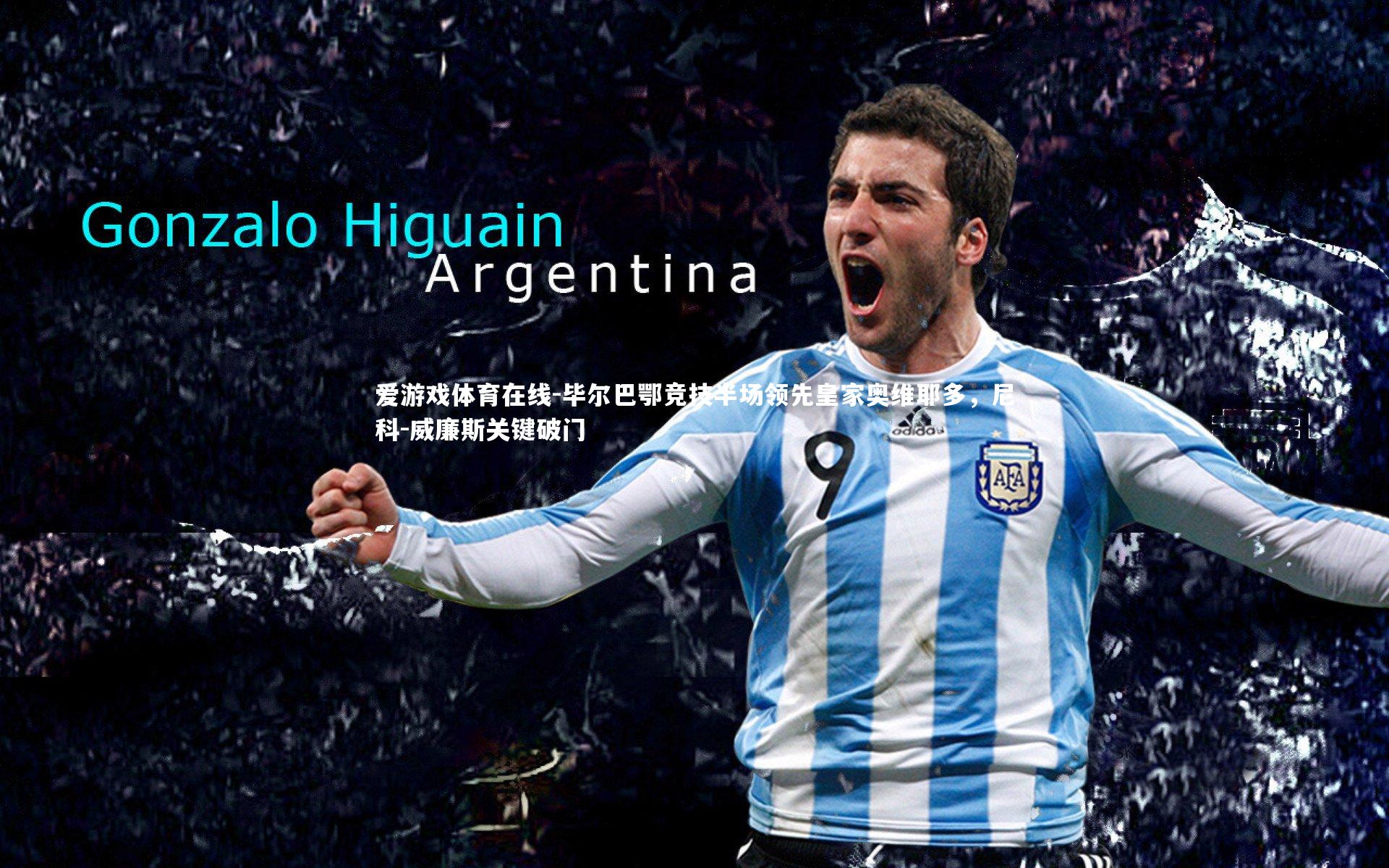 爱游戏体育在线-毕尔巴鄂竞技半场领先皇家奥维耶多，尼科-威廉斯关键破门